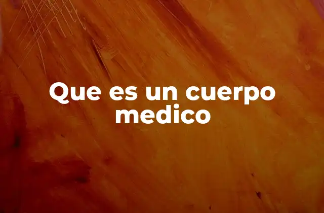 Que es un Cuerpo Medico