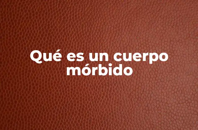 Qué es un Cuerpo Mórbido