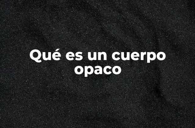 Qué es un Cuerpo Opaco