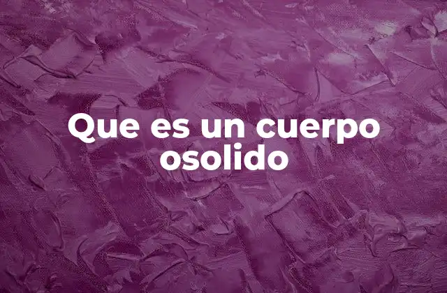 Que es un Cuerpo Osolido