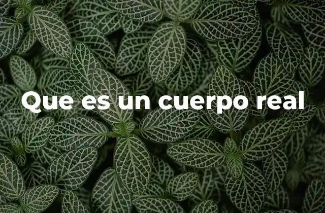 Que es un Cuerpo Real