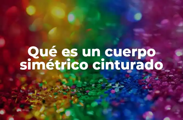 Qué es un Cuerpo Simétrico Cinturado