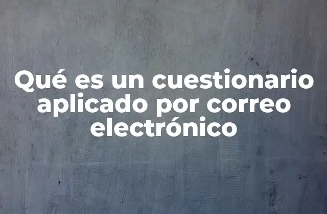 Qué es un Cuestionario Aplicado por Correo Electrónico