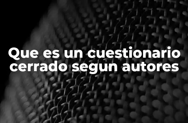 Que es un Cuestionario Cerrado Segun Autores