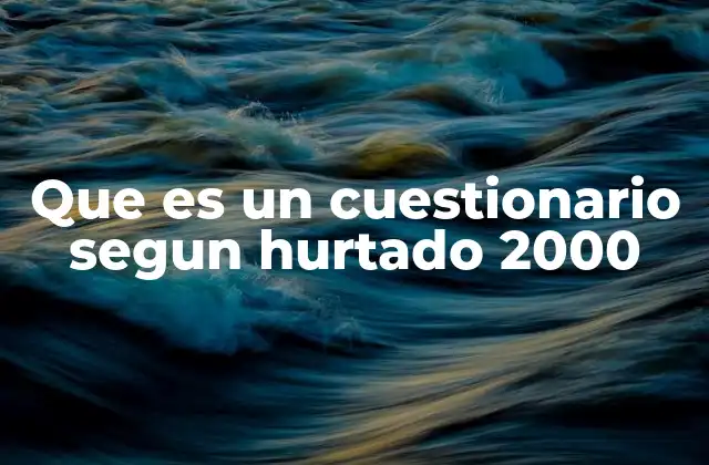 Que es un Cuestionario Segun Hurtado 2000