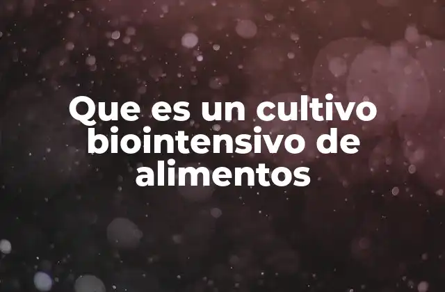 Que es un Cultivo Biointensivo de Alimentos