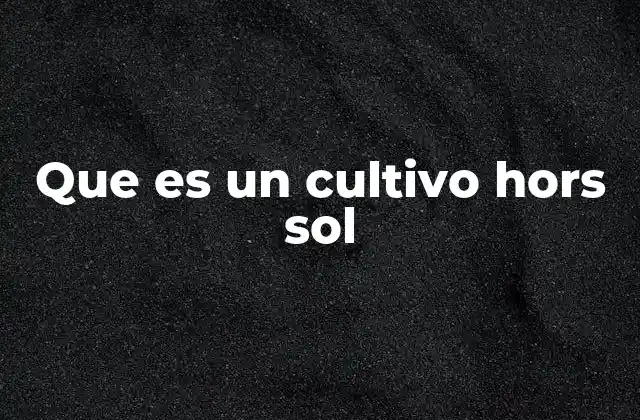 Que es un Cultivo Hors Sol