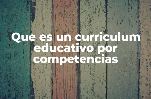 Que es un Curriculum Educativo por Competencias
