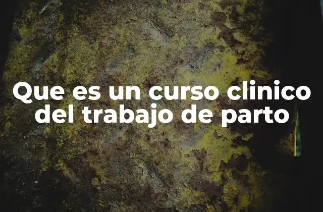 Que es un Curso Clinico Del Trabajo de Parto