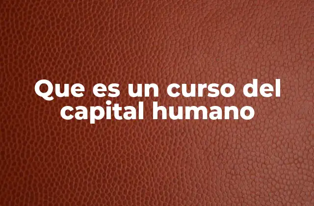 Que es un Curso Del Capital Humano
