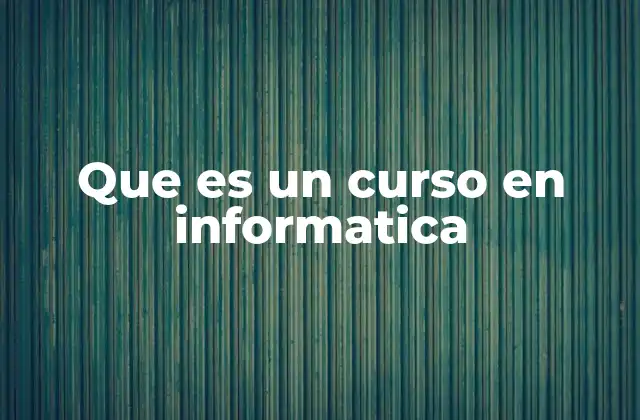 Que es un Curso en Informatica