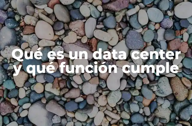 Qué es un Data Center y Qué Función Cumple