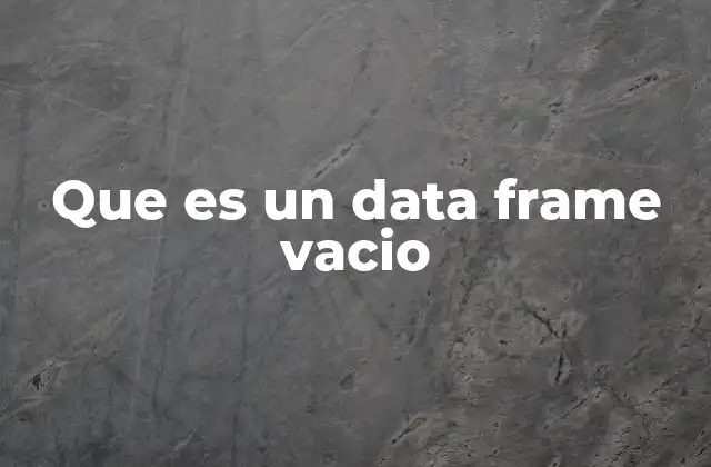 Que es un Data Frame Vacio