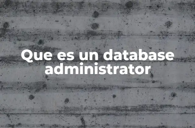 Que es un Database Administrator 2 El papel del DBA en la gestión de datos empresarial