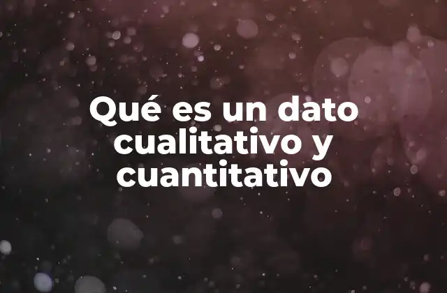Qué es un Dato Cualitativo y Cuantitativo