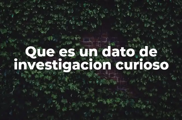 Que es un Dato de Investigacion Curioso