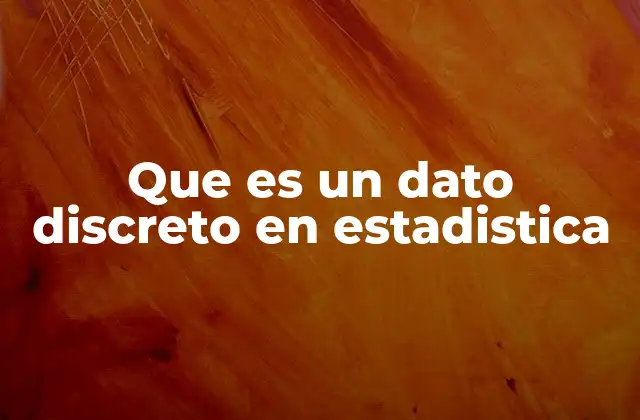 Que es un Dato Discreto en Estadistica