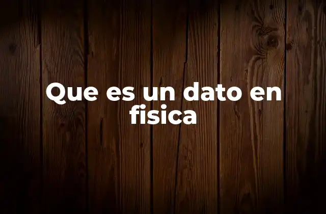Que es un Dato en Fisica