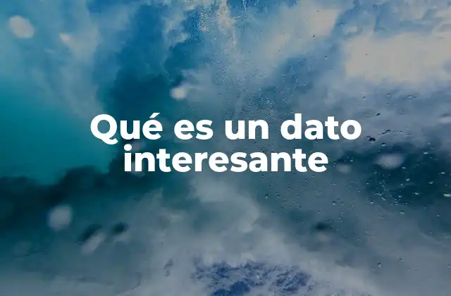 Qué es un Dato Interesante