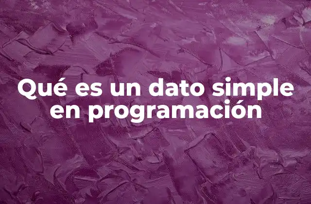 Qué es un Dato Simple en Programación