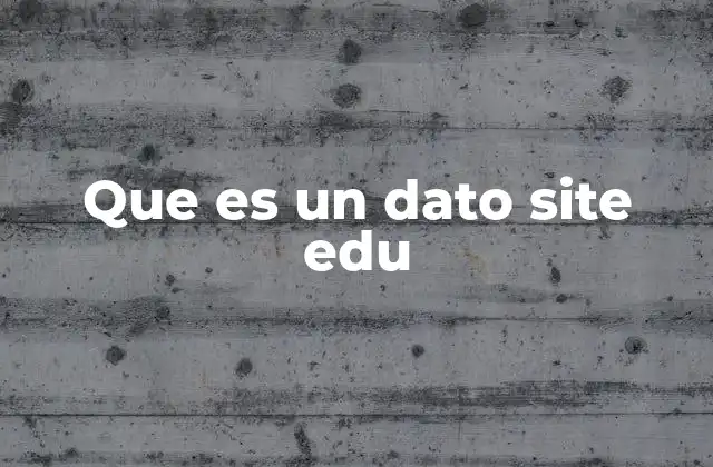 Que es un Dato Site Edu