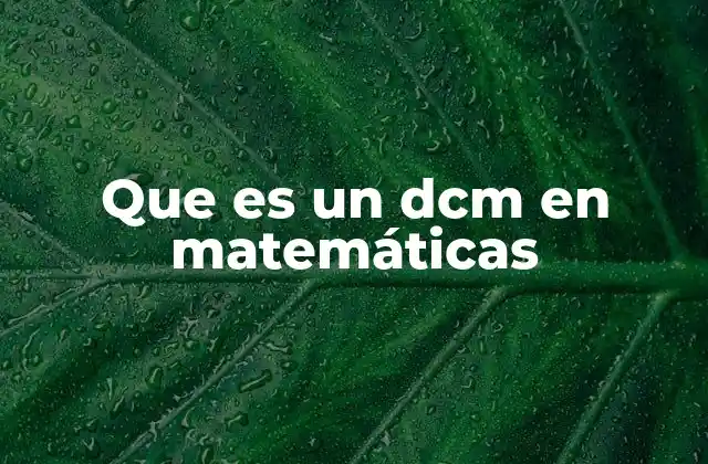 Que es un Dcm en Matemáticas