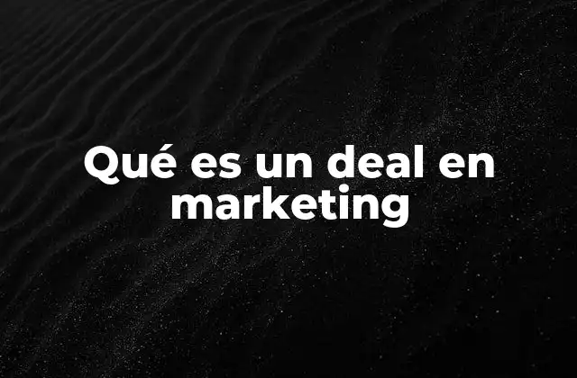 Qué es un Deal en Marketing
