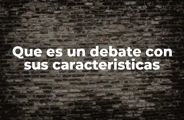 Que es un Debate con Sus Caracteristicas