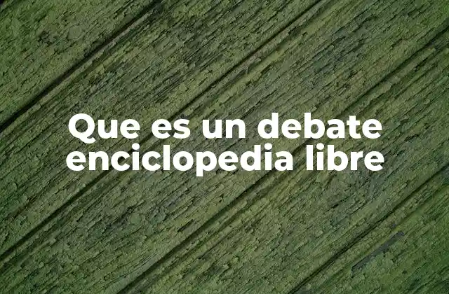 Que es un Debate Enciclopedia Libre