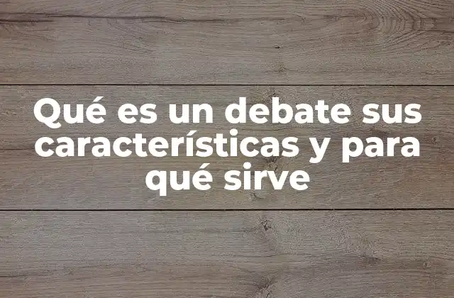 Qué es un Debate Sus Características y para Qué Sirve 2 Elementos esenciales de una discusión organizada