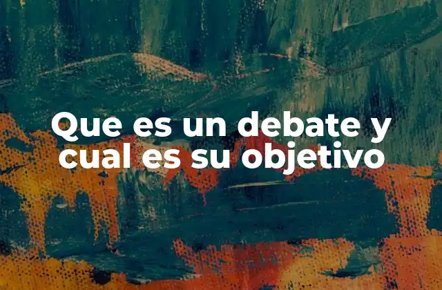 Que es un Debate y Cual es Su Objetivo