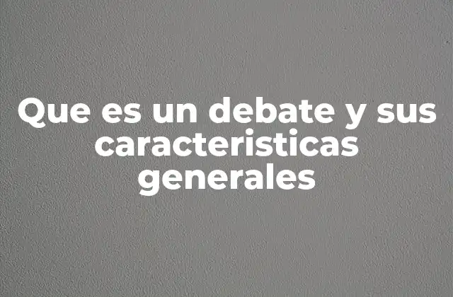 Que es un Debate y Sus Caracteristicas Generales