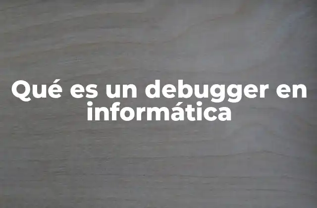 Qué es un Debugger en Informática