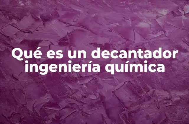 Aplicaciones de los decantadores en la industria química