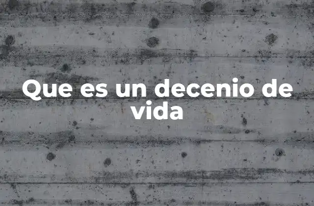 Que es un Decenio de Vida