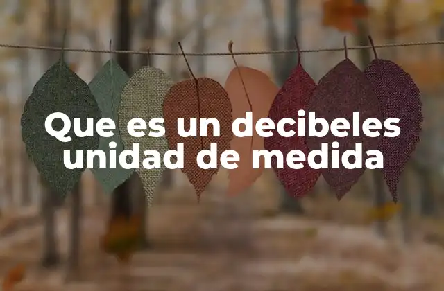 Que es un Decibeles Unidad de Medida