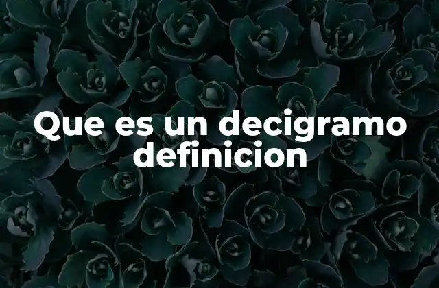 Que es un Decigramo Definicion