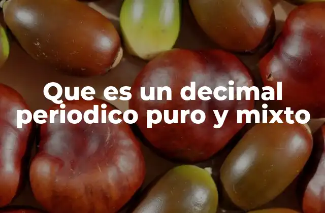 Que es un Decimal Periodico Puro y Mixto 2 ¿Para qué sirve entender los decimales periódicos puros y mixtos?