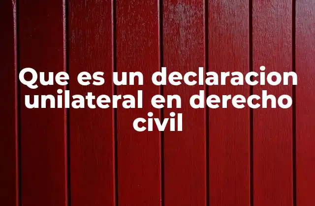 La importancia de las declaraciones unilaterales en el derecho civil