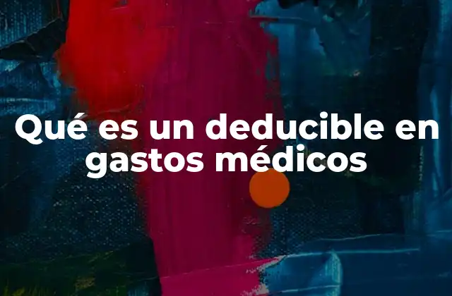 Qué es un Deducible en Gastos Médicos