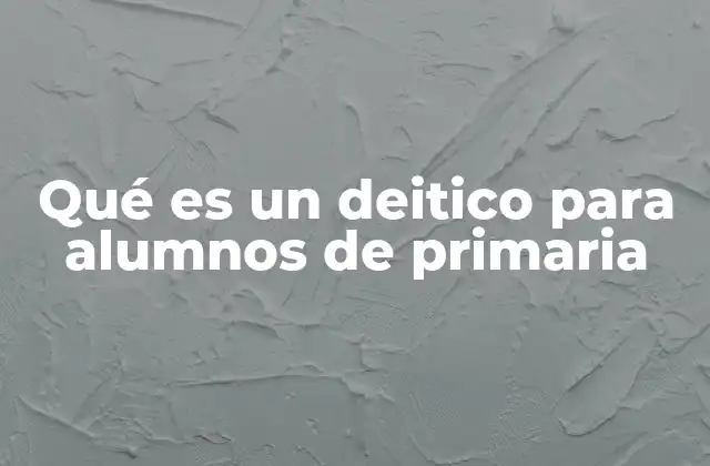 Qué es un Deitico para Alumnos de Primaria 2 Cómo los deíticos ayudan en la comprensión lectora