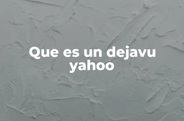Que es un Dejavu Yahoo