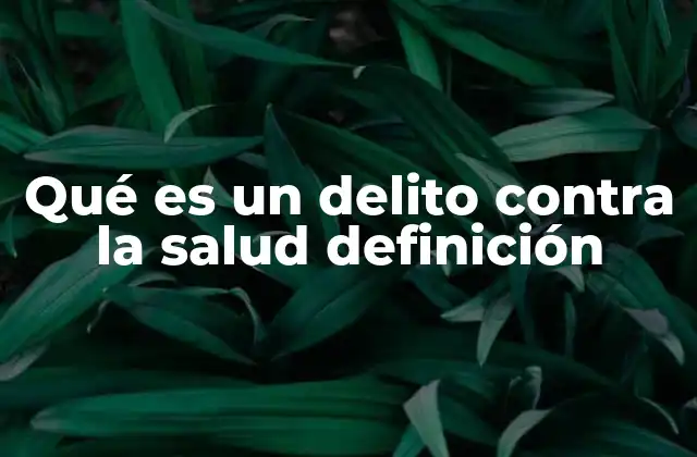 Qué es un Delito contra la Salud Definición
