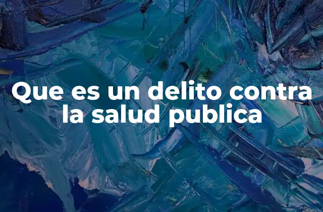 Que es un Delito contra la Salud Publica