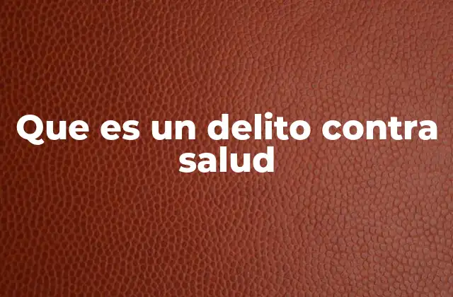 Que es un Delito contra Salud