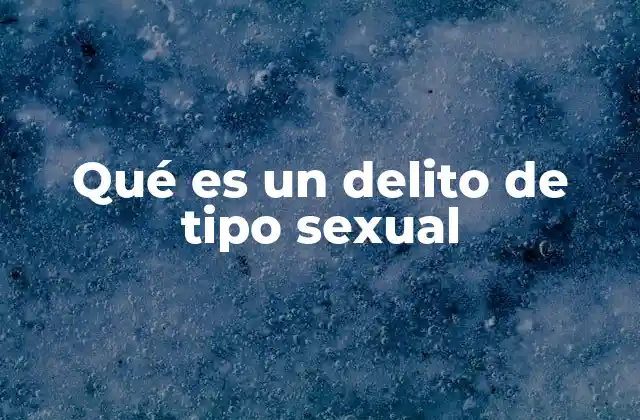 Qué es un Delito de Tipo Sexual