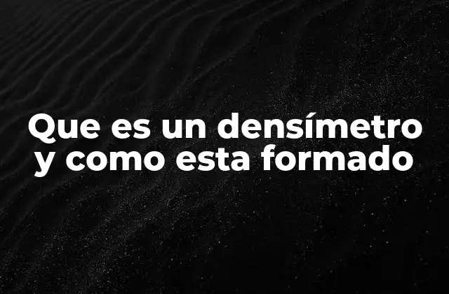 Que es un Densímetro y como Esta Formado