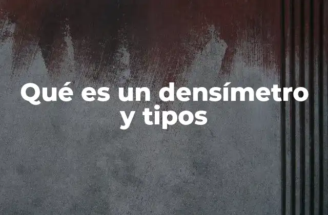 Qué es un Densímetro y Tipos