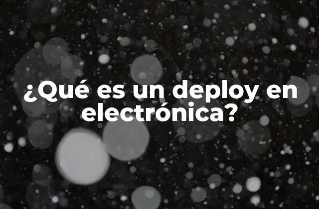 ¿qué es un Deploy en Electrónica?