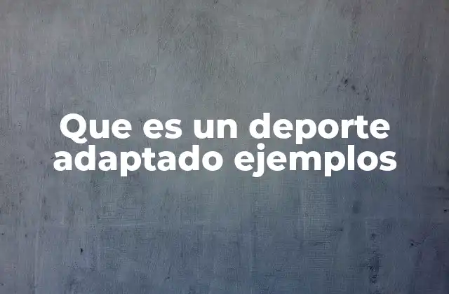 Que es un Deporte Adaptado Ejemplos